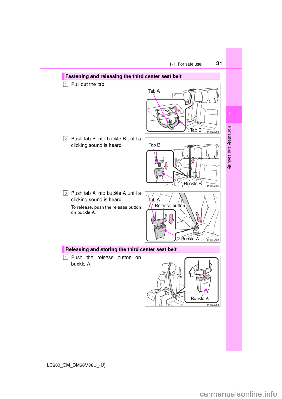 TOYOTA LAND CRUISER 2016 J200 Owners Guide 311-1. For safe use
LC200_OM_OM60M88U_(U)
1
For safety and security
Pull out the tab.
Push tab B into buckle B until a
clicking sound is heard.
Push tab A into buckle A until a
clicking sound is heard TOYOTA LAND CRUISER 2016 J200 Owners Guide 311-1. For safe use
LC200_OM_OM60M88U_(U)
1
For safety and security
Pull out the tab.
Push tab B into buckle B until a
clicking sound is heard.
Push tab A into buckle A until a
clicking sound is heard