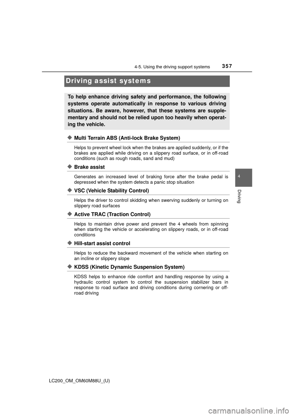 TOYOTA LAND CRUISER 2016 J200 Owners Manual 357
LC200_OM_OM60M88U_(U)
4-5. Using the driving support systems
4
Driving
Driving assist systems
◆Multi Terrain ABS (Anti-lock Brake System)
Helps to prevent wheel lock when the brakes are applied 