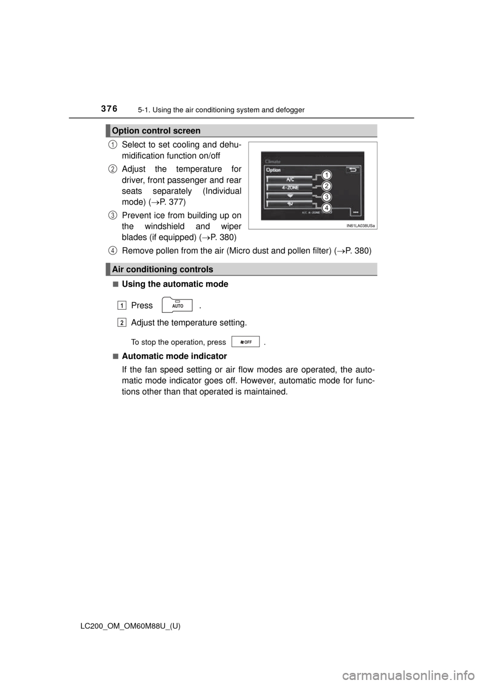 TOYOTA LAND CRUISER 2016 J200 Owners Manual 3765-1. Using the air conditioning system and defogger
LC200_OM_OM60M88U_(U)
Select to set cooling and dehu-
midification function on/off
Adjust the temperature for
driver, front passenger and rear
se