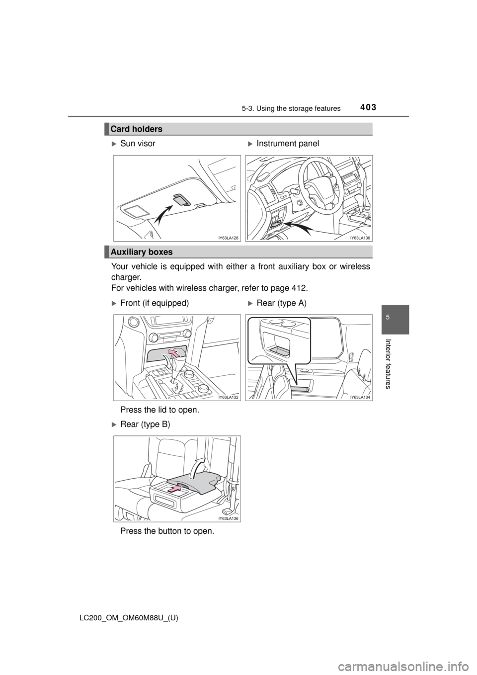 TOYOTA LAND CRUISER 2016 J200 Owners Manual LC200_OM_OM60M88U_(U)
4035-3. Using the storage features
5
Interior features
Your vehicle is equipped with either a front auxiliary box or wireless
charger. 
For vehicles with wireless charger, refer 