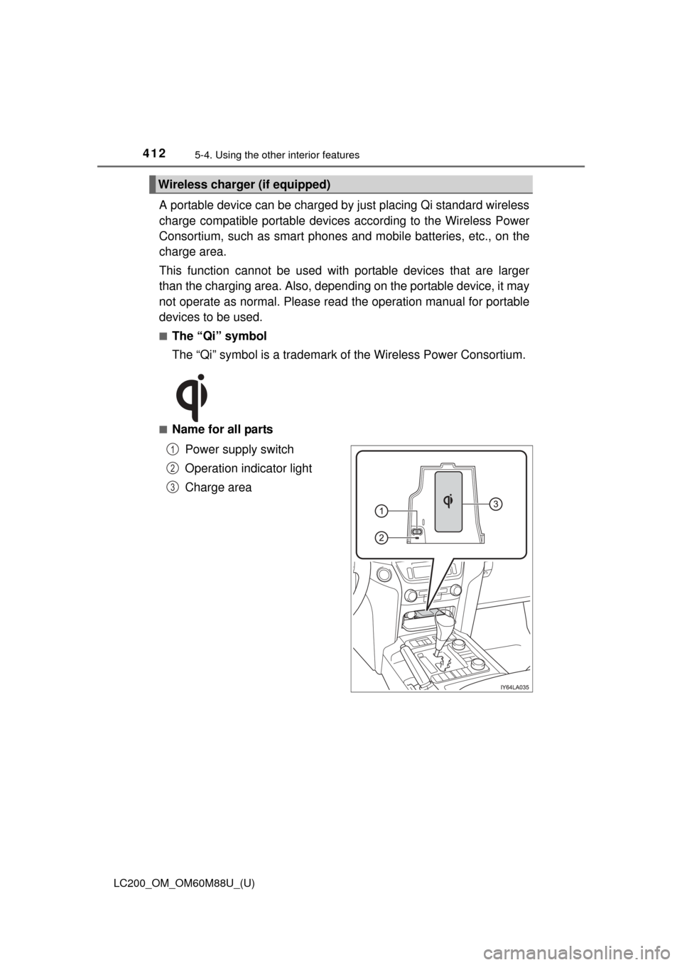 TOYOTA LAND CRUISER 2016 J200 Owners Manual 412
LC200_OM_OM60M88U_(U)
5-4. Using the other interior features
A portable device can be charged by just placing Qi standard wireless
charge compatible portable devices according to the Wireless Pow TOYOTA LAND CRUISER 2016 J200 Owners Manual 412
LC200_OM_OM60M88U_(U)
5-4. Using the other interior features
A portable device can be charged by just placing Qi standard wireless
charge compatible portable devices according to the Wireless Pow