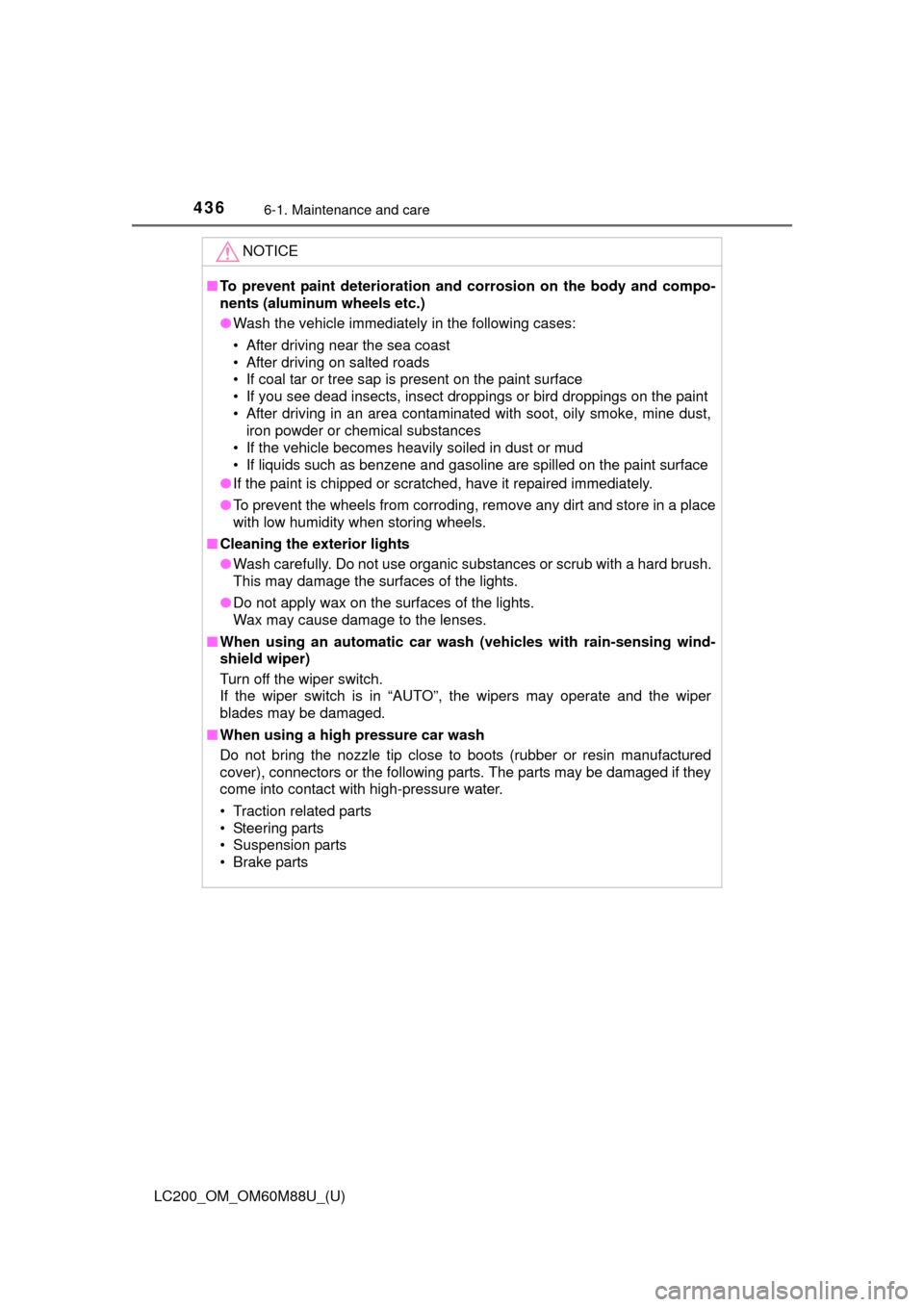 TOYOTA LAND CRUISER 2016 J200 Owners Manual 436
LC200_OM_OM60M88U_(U)
6-1. Maintenance and care
NOTICE
■To prevent paint deterioration and  corrosion on the body and compo-
nents (aluminum wheels etc.)
● Wash the vehicle immediately in the 