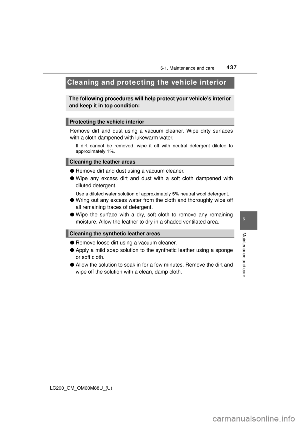 TOYOTA LAND CRUISER 2016 J200 Owners Manual 437
LC200_OM_OM60M88U_(U)
6-1. Maintenance and care
6
Maintenance and care
Cleaning and protecting the vehicle interior
Remove dirt and dust using a vacuum cleaner. Wipe dirty surfaces
with a cloth da TOYOTA LAND CRUISER 2016 J200 Owners Manual 437
LC200_OM_OM60M88U_(U)
6-1. Maintenance and care
6
Maintenance and care
Cleaning and protecting the vehicle interior
Remove dirt and dust using a vacuum cleaner. Wipe dirty surfaces
with a cloth da
