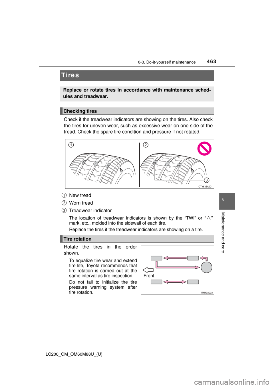 TOYOTA LAND CRUISER 2016 J200 Owners Manual 463
LC200_OM_OM60M88U_(U)
6-3. Do-it-yourself maintenance
6
Maintenance and care
Tires
Check if the treadwear indicators are showing on the tires. Also check
the tires for uneven wear, such as  excess