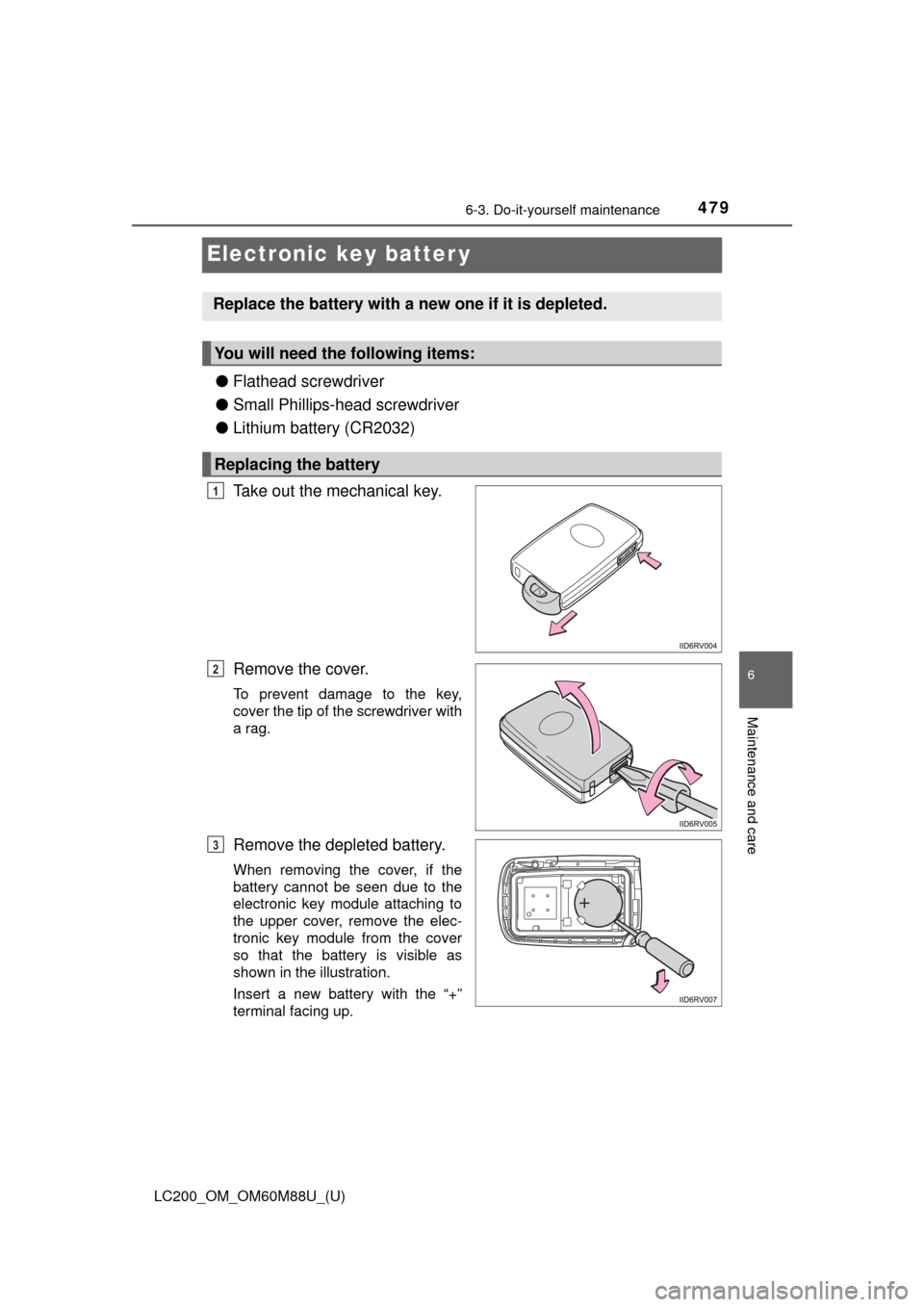 TOYOTA LAND CRUISER 2016 J200 Owners Manual 479
LC200_OM_OM60M88U_(U)
6-3. Do-it-yourself maintenance
6
Maintenance and care
Electronic key batter y
●Flathead screwdriver
● Small Phillips-head screwdriver
● Lithium battery (CR2032)
Take o