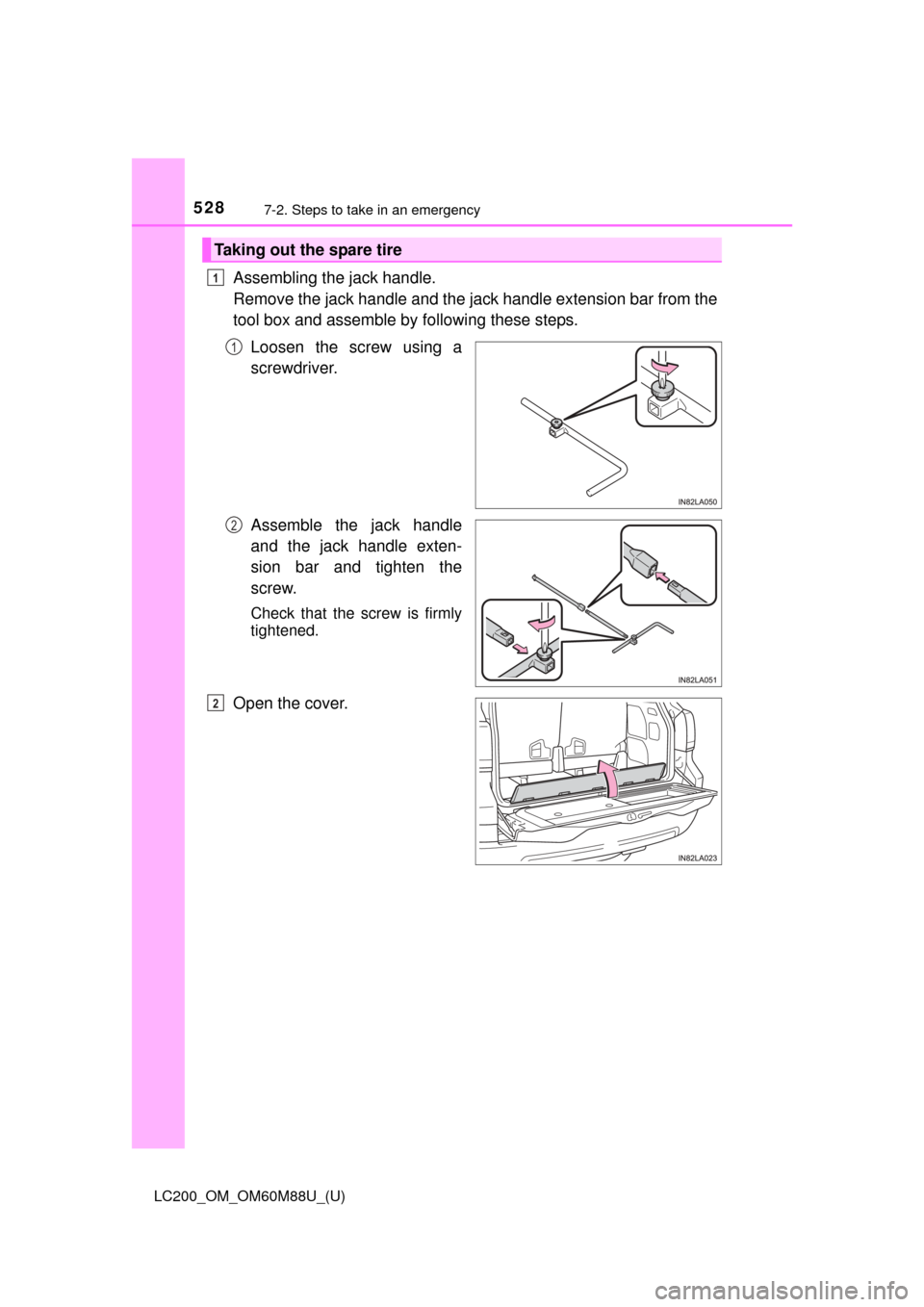 TOYOTA LAND CRUISER 2016 J200 Owners Manual 5287-2. Steps to take in an emergency
LC200_OM_OM60M88U_(U)
Assembling the jack handle.
Remove the jack handle and the jack handle extension bar from the
tool box and assemble by  following these step