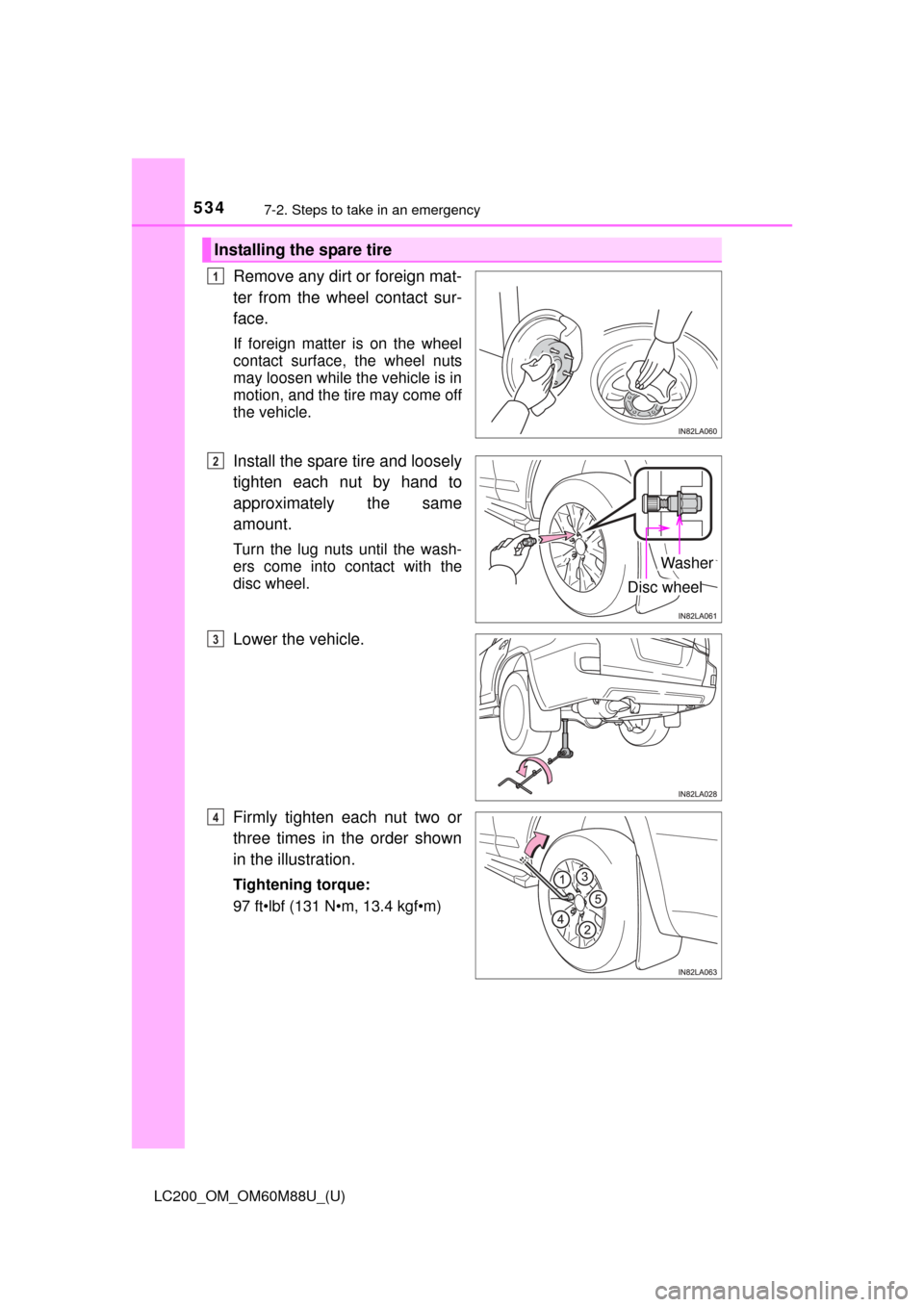 TOYOTA LAND CRUISER 2016 J200 Owners Manual 5347-2. Steps to take in an emergency
LC200_OM_OM60M88U_(U)
Remove any dirt or foreign mat-
ter from the wheel contact sur-
face.
If foreign matter is on the wheel
contact surface, the wheel nuts
may 