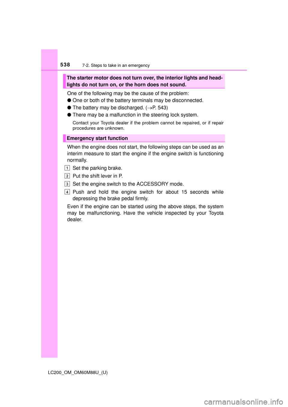 TOYOTA LAND CRUISER 2016 J200 Owners Manual 5387-2. Steps to take in an emergency
LC200_OM_OM60M88U_(U)
One of the following may be the cause of the problem:
●One or both of the battery terminals may be disconnected.
● The battery may be di