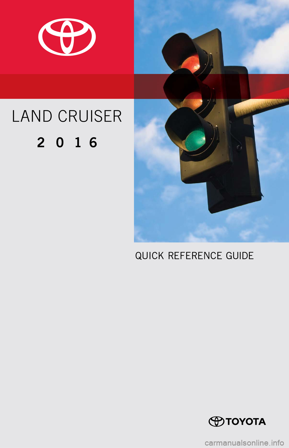 TOYOTA LAND CRUISER 2016 J200 Quick Reference Guide QUICK REFERENCE GUIDE
2016
LAND CRUISER 