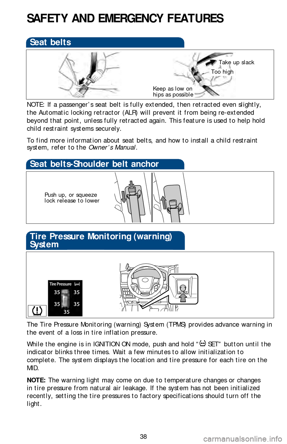 TOYOTA LAND CRUISER 2016 J200 Quick Reference Guide 38
SAFETY AND EMERGENCY FEATURES
NOTE: If a passenger’s seat belt is fully extended, then retracted ev\
en slightly,
the Automatic locking retractor (ALR) will prevent it from being re-ex\
tended
TOYOTA LAND CRUISER 2016 J200 Quick Reference Guide 38
SAFETY AND EMERGENCY FEATURES
NOTE: If a passenger’s seat belt is fully extended, then retracted ev\
en slightly,
the Automatic locking retractor (ALR) will prevent it from being re-ex\
tended