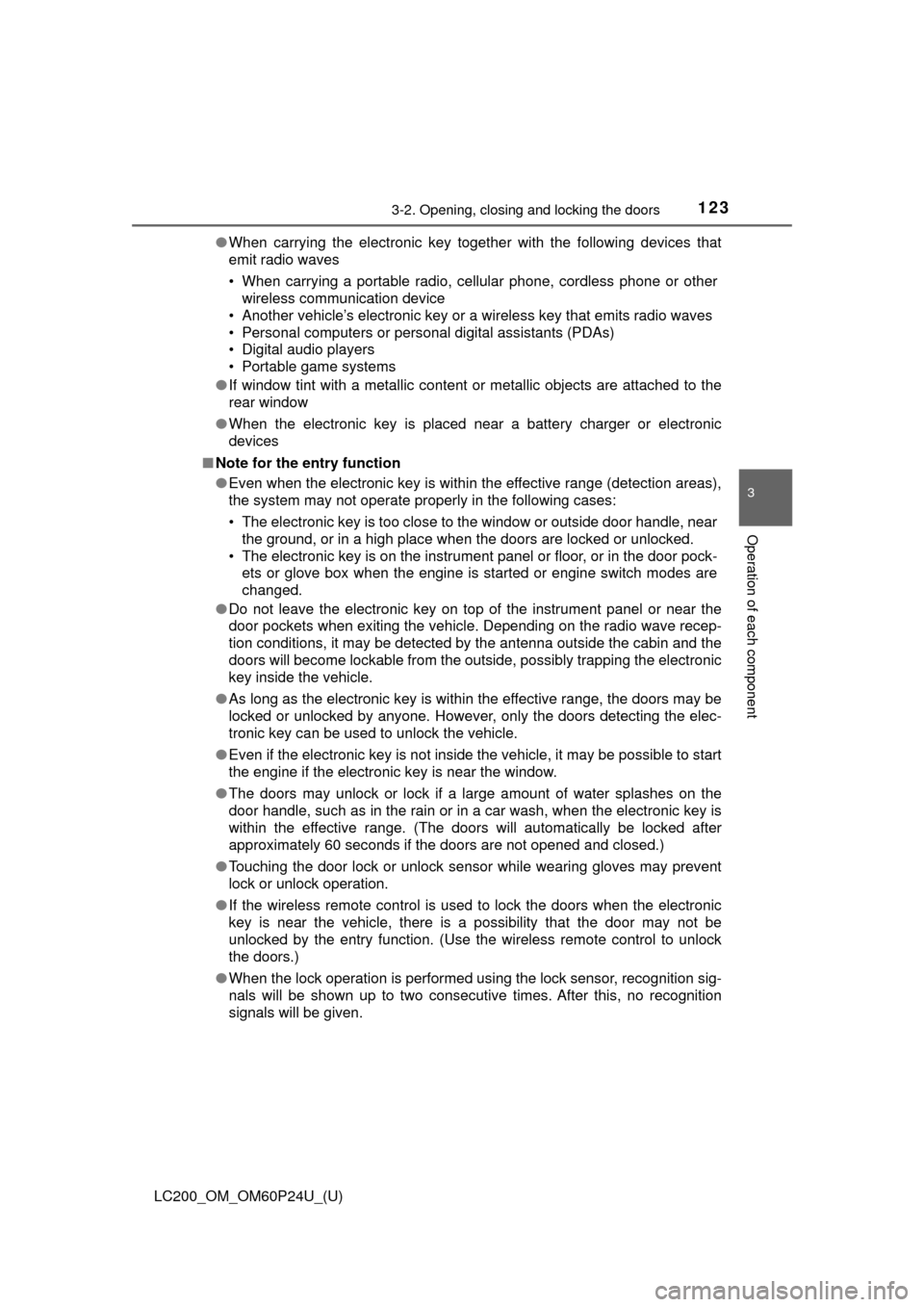 TOYOTA LAND CRUISER 2017 J200 Owners Manual LC200_OM_OM60P24U_(U)
1233-2. Opening, closing and locking the doors
3
Operation of each component
●When carrying the electronic key together with the following devices that
emit radio waves
• Whe TOYOTA LAND CRUISER 2017 J200 Owners Manual LC200_OM_OM60P24U_(U)
1233-2. Opening, closing and locking the doors
3
Operation of each component
●When carrying the electronic key together with the following devices that
emit radio waves
• Whe