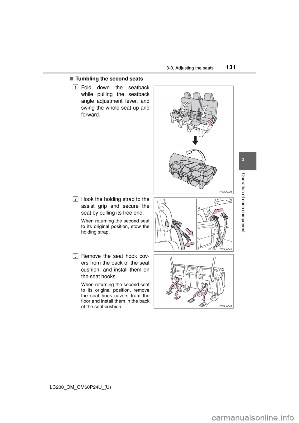 TOYOTA LAND CRUISER 2017 J200 Owners Manual LC200_OM_OM60P24U_(U)
1313-3. Adjusting the seats
3
Operation of each component
■Tumbling the second seatsFold down the seatback
while pulling the seatback
angle adjustment lever, and
swing the whol TOYOTA LAND CRUISER 2017 J200 Owners Manual LC200_OM_OM60P24U_(U)
1313-3. Adjusting the seats
3
Operation of each component
■Tumbling the second seatsFold down the seatback
while pulling the seatback
angle adjustment lever, and
swing the whol