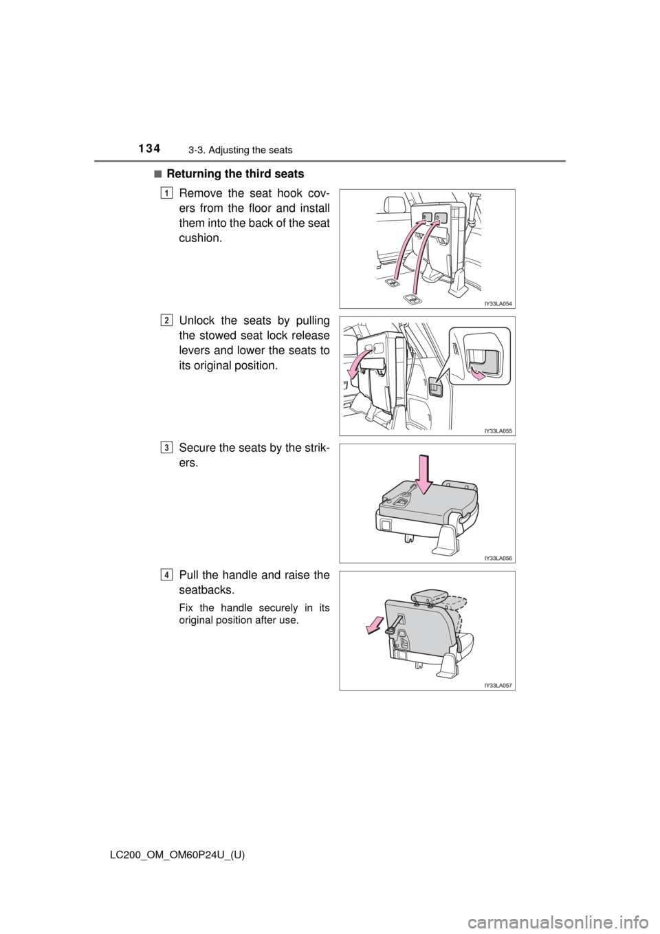 TOYOTA LAND CRUISER 2017 J200 Owners Manual 134
LC200_OM_OM60P24U_(U)
3-3. Adjusting the seats
■Returning the third seatsRemove the seat hook cov-
ers from the floor and install
them into the back of the seat
cushion.
Unlock the seats by pull TOYOTA LAND CRUISER 2017 J200 Owners Manual 134
LC200_OM_OM60P24U_(U)
3-3. Adjusting the seats
■Returning the third seatsRemove the seat hook cov-
ers from the floor and install
them into the back of the seat
cushion.
Unlock the seats by pull