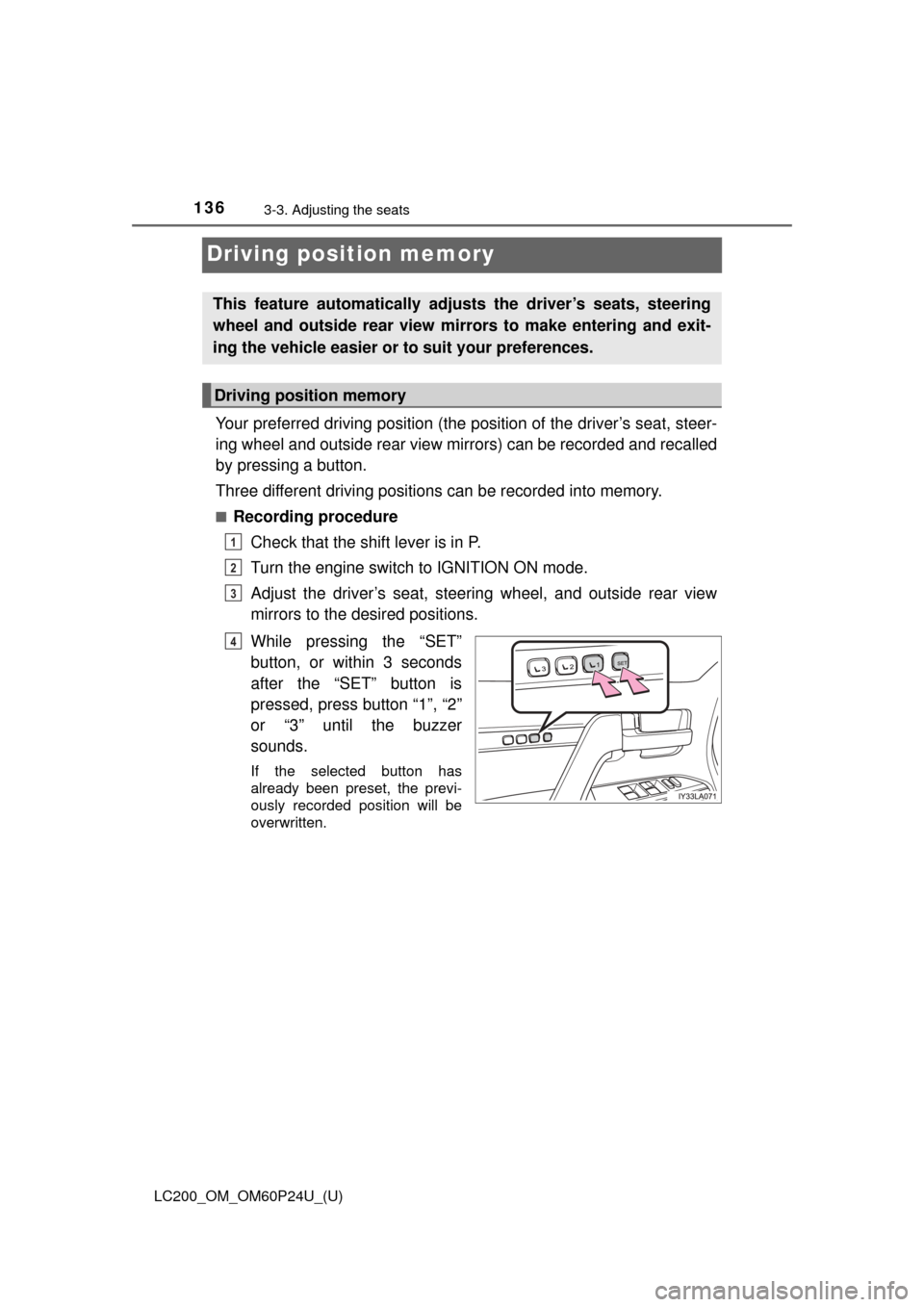 TOYOTA LAND CRUISER 2017 J200 Owners Manual 136
LC200_OM_OM60P24U_(U)
3-3. Adjusting the seats
Driving position memory
Your preferred driving position (the position of the driver’s seat, steer-
ing wheel and outside rear view mirrors) can be TOYOTA LAND CRUISER 2017 J200 Owners Manual 136
LC200_OM_OM60P24U_(U)
3-3. Adjusting the seats
Driving position memory
Your preferred driving position (the position of the driver’s seat, steer-
ing wheel and outside rear view mirrors) can be