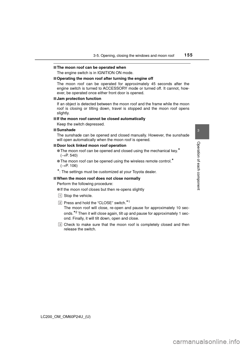 TOYOTA LAND CRUISER 2017 J200 Owners Manual LC200_OM_OM60P24U_(U)
1553-5. Opening, closing the windows and moon roof
3
Operation of each component
■The moon roof can be operated when
The engine switch is in IGNITION ON mode.
■ Operating the