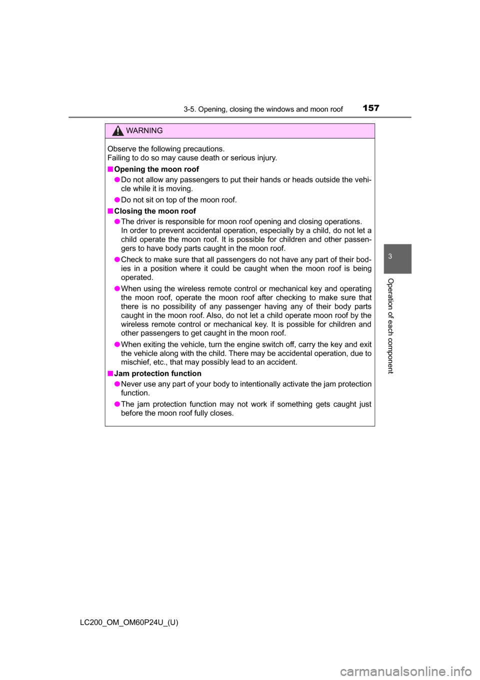 TOYOTA LAND CRUISER 2017 J200 Owners Manual LC200_OM_OM60P24U_(U)
1573-5. Opening, closing the windows and moon roof
3
Operation of each component
WARNING
Observe the following precautions.
Failing to do so may cause death or serious injury.
�
