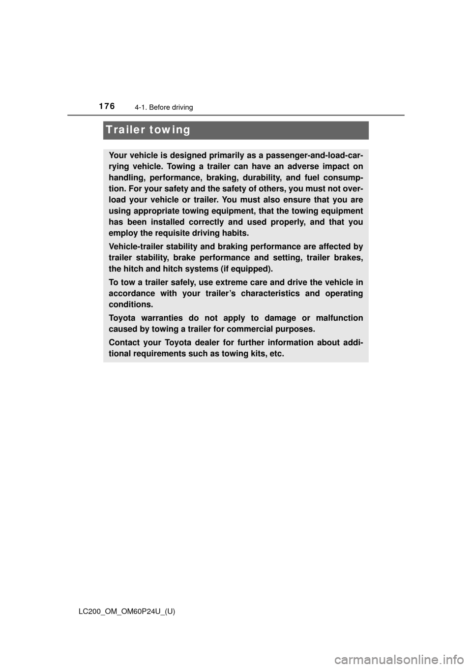 TOYOTA LAND CRUISER 2017 J200 Owners Manual 176
LC200_OM_OM60P24U_(U)
4-1. Before driving
Trailer towing
Your vehicle is designed primarily as a passenger-and-load-car-
rying vehicle. Towing a trailer can have an adverse impact on
handling, per