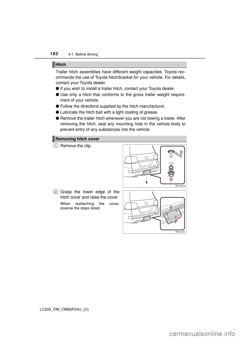 TOYOTA LAND CRUISER 2017 J200 Owners Manual 182
LC200_OM_OM60P24U_(U)
4-1. Before driving
Trailer hitch assemblies have different weight capacities. Toyota rec-
ommends the use of Toyota hitch/bracket for your vehicle. For details,
contact your TOYOTA LAND CRUISER 2017 J200 Owners Manual 182
LC200_OM_OM60P24U_(U)
4-1. Before driving
Trailer hitch assemblies have different weight capacities. Toyota rec-
ommends the use of Toyota hitch/bracket for your vehicle. For details,
contact your