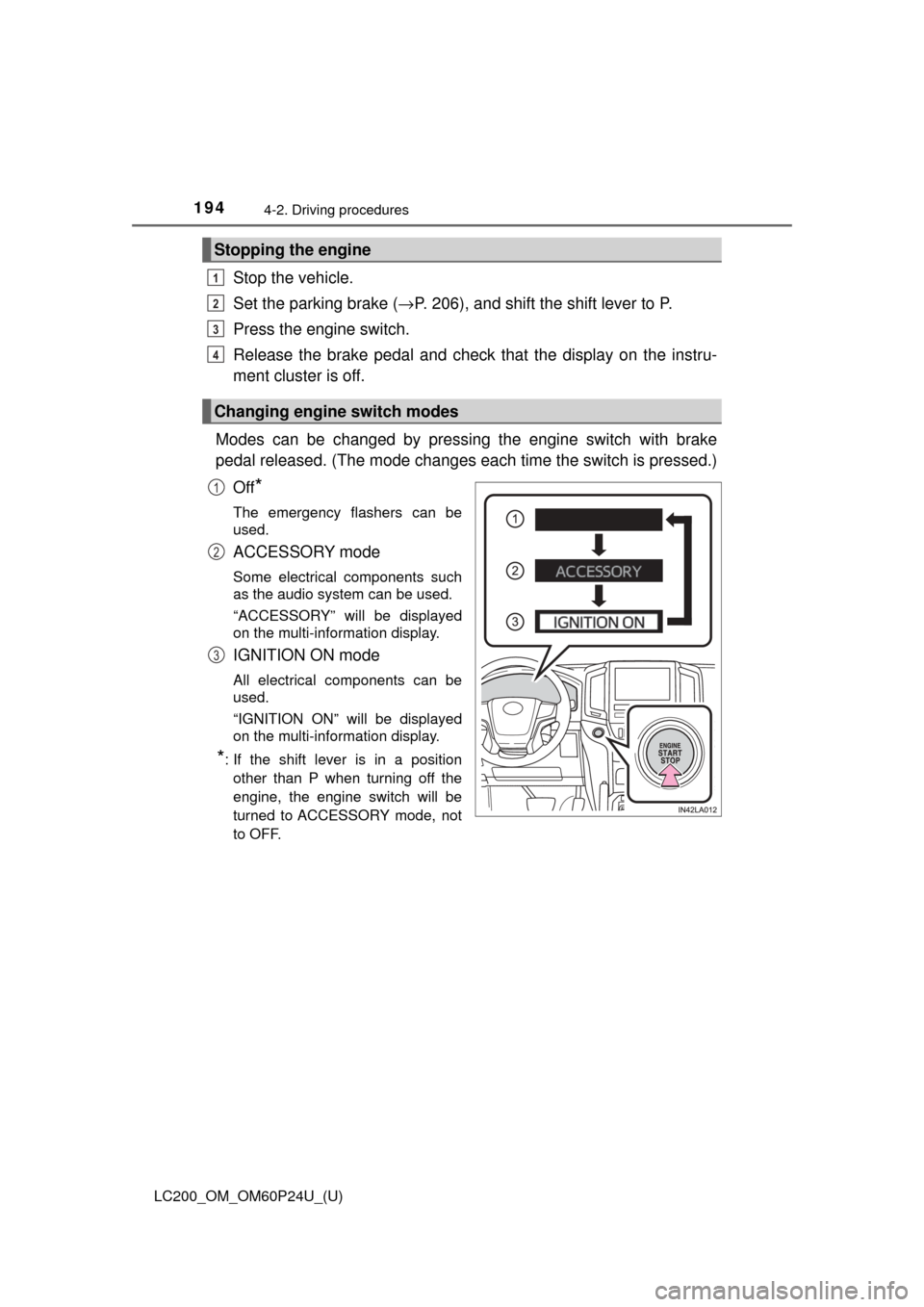 TOYOTA LAND CRUISER 2017 J200 Owners Manual 194
LC200_OM_OM60P24U_(U)
4-2. Driving procedures
Stop the vehicle.
Set the parking brake (→P. 206), and shift the shift lever to P.
Press the engine switch.
Release the brake pedal and check that TOYOTA LAND CRUISER 2017 J200 Owners Manual 194
LC200_OM_OM60P24U_(U)
4-2. Driving procedures
Stop the vehicle.
Set the parking brake (→P. 206), and shift the shift lever to P.
Press the engine switch.
Release the brake pedal and check that