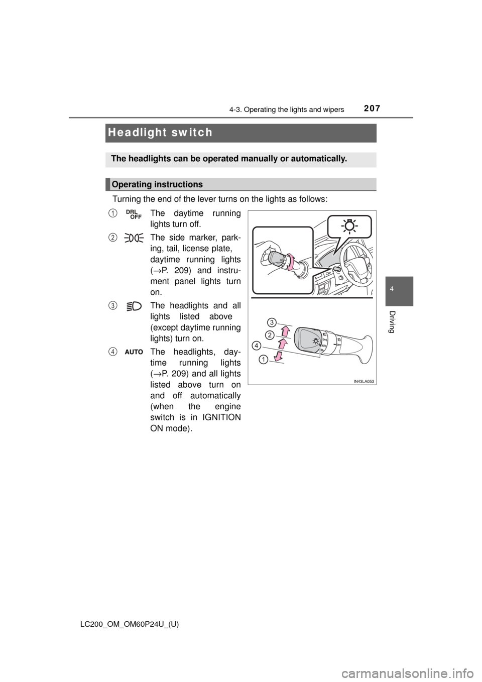 TOYOTA LAND CRUISER 2017 J200 Owners Manual 207
LC200_OM_OM60P24U_(U)
4-3. Operating the lights and wipers
4
Driving
Headlight switch
Turning the end of the lever turns on the lights as follows:The daytime running
lights turn off.
The side mark