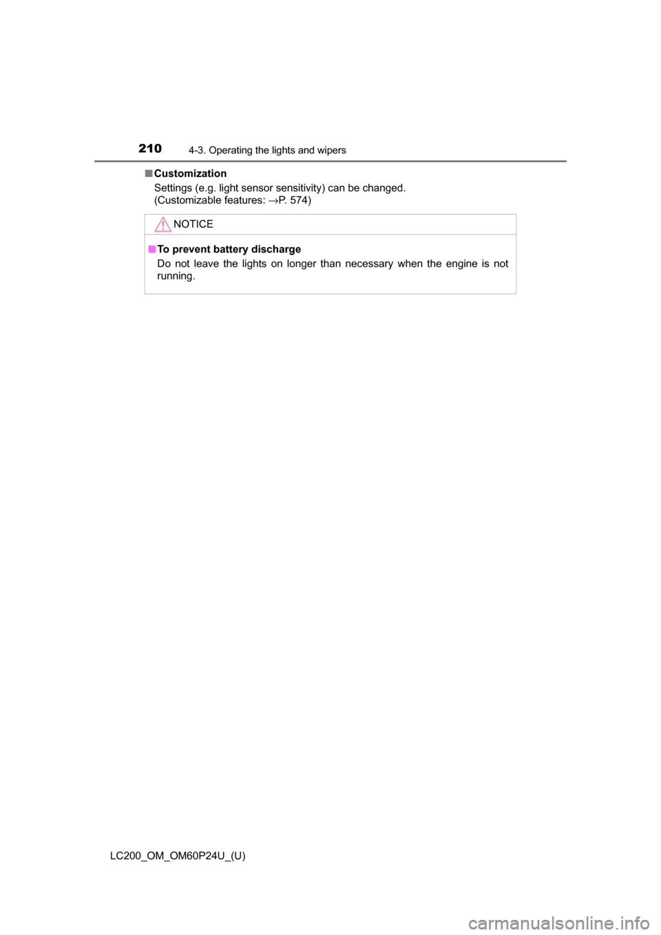 TOYOTA LAND CRUISER 2017 J200 Owners Manual 210
LC200_OM_OM60P24U_(U)
4-3. Operating the lights and wipers
■Customization
Settings (e.g. light sensor sensitivity) can be changed.
(Customizable features:  →P. 574)
NOTICE
■To prevent batter