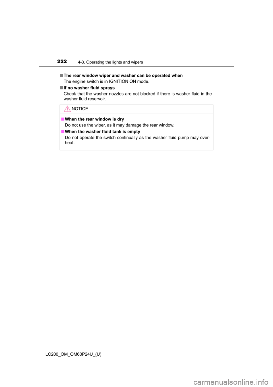 TOYOTA LAND CRUISER 2017 J200 Owners Manual 222
LC200_OM_OM60P24U_(U)
4-3. Operating the lights and wipers
■The rear window wiper and washer can be operated when
The engine switch is in IGNITION ON mode.
■ If no washer fluid sprays
Check th