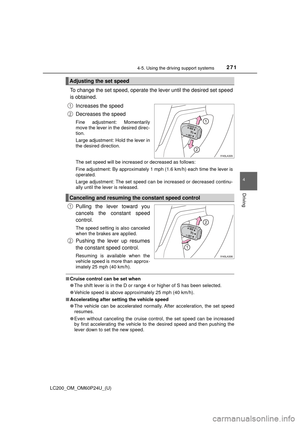 TOYOTA LAND CRUISER 2017 J200 Owners Manual LC200_OM_OM60P24U_(U)
2714-5. Using the driving support systems
4
Driving
To change the set speed, operate the lever until the desired set speed
is obtained.
Increases the speed
Decreases the speed
Fi
