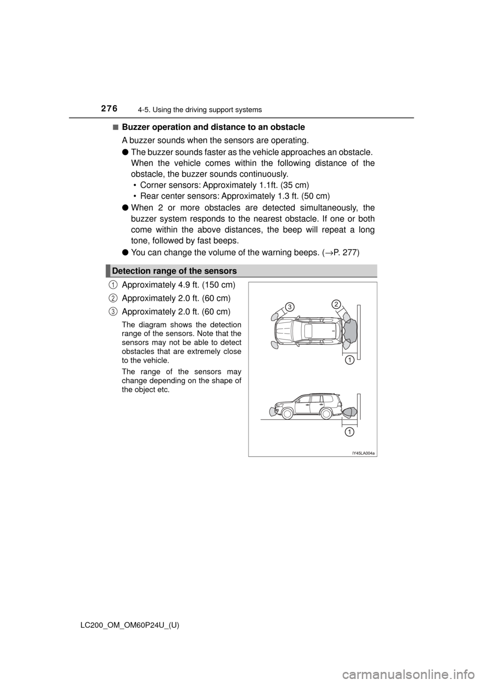TOYOTA LAND CRUISER 2017 J200 Owners Manual 276
LC200_OM_OM60P24U_(U)
4-5. Using the driving support systems
■Buzzer operation and distance to an obstacle
A buzzer sounds when t he sensors are operating.
● The buzzer sounds faster as the ve