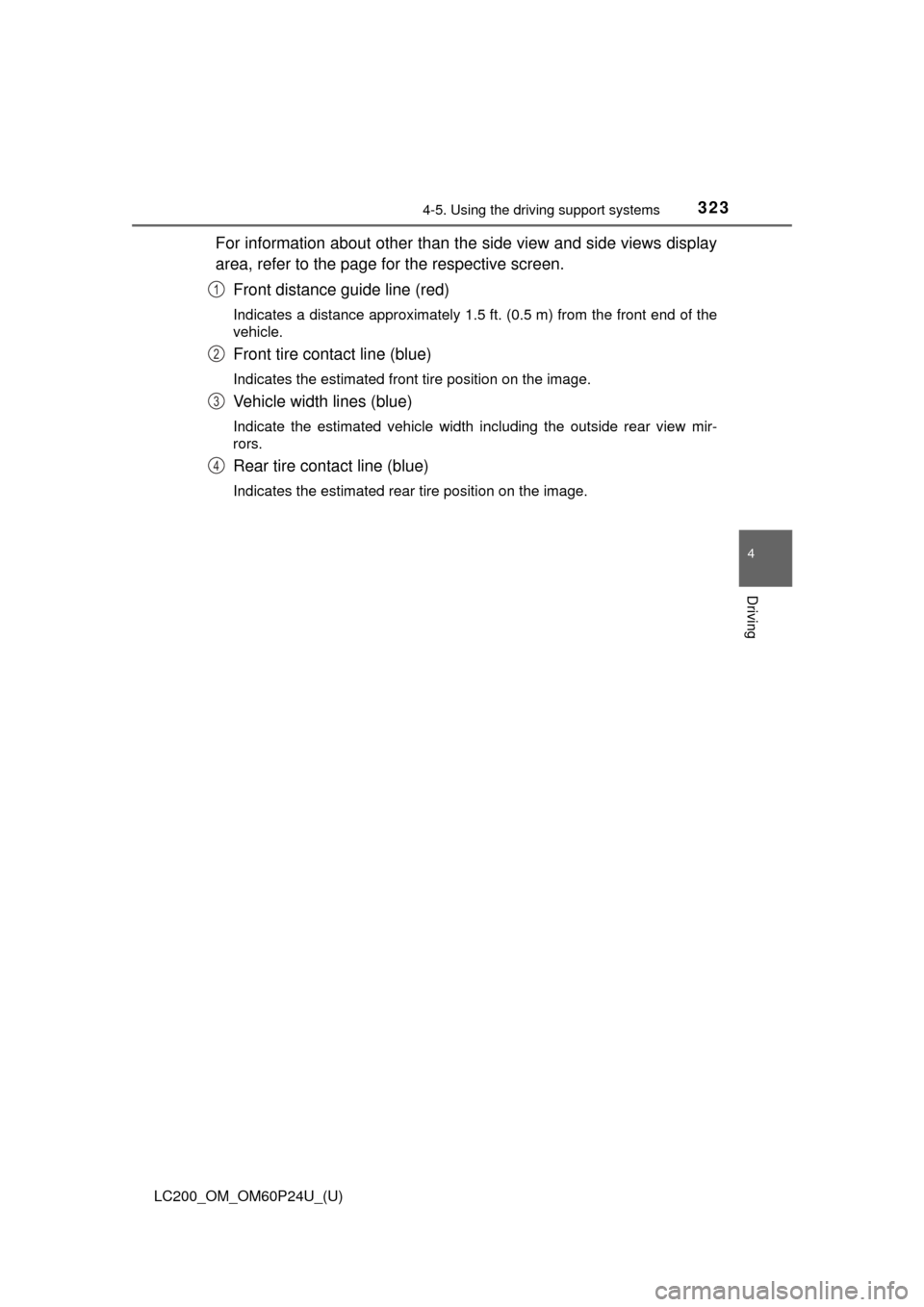 TOYOTA LAND CRUISER 2017 J200 Owners Manual LC200_OM_OM60P24U_(U)
3234-5. Using the driving support systems
4
Driving
For information about other than t he side view and side views display
area, refer to the page for the respective screen.
Fron