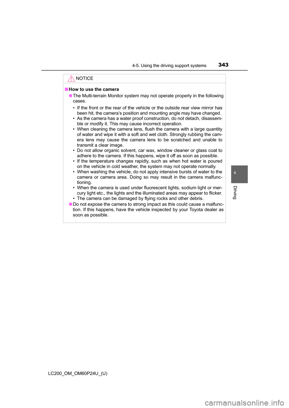 TOYOTA LAND CRUISER 2017 J200 Owners Guide LC200_OM_OM60P24U_(U)
3434-5. Using the driving support systems
4
Driving
NOTICE
■How to use the camera
● The Multi-terrain Monitor system may not operate properly in the following
cases.
• If t