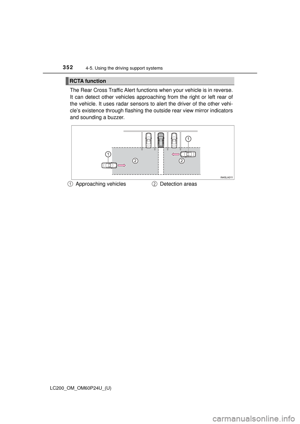 TOYOTA LAND CRUISER 2017 J200 Owners Manual 352
LC200_OM_OM60P24U_(U)
4-5. Using the driving support systems
The Rear Cross Traffic Alert functions when your vehicle is in reverse.
It can detect other vehicles approaching from the right or left TOYOTA LAND CRUISER 2017 J200 Owners Manual 352
LC200_OM_OM60P24U_(U)
4-5. Using the driving support systems
The Rear Cross Traffic Alert functions when your vehicle is in reverse.
It can detect other vehicles approaching from the right or left