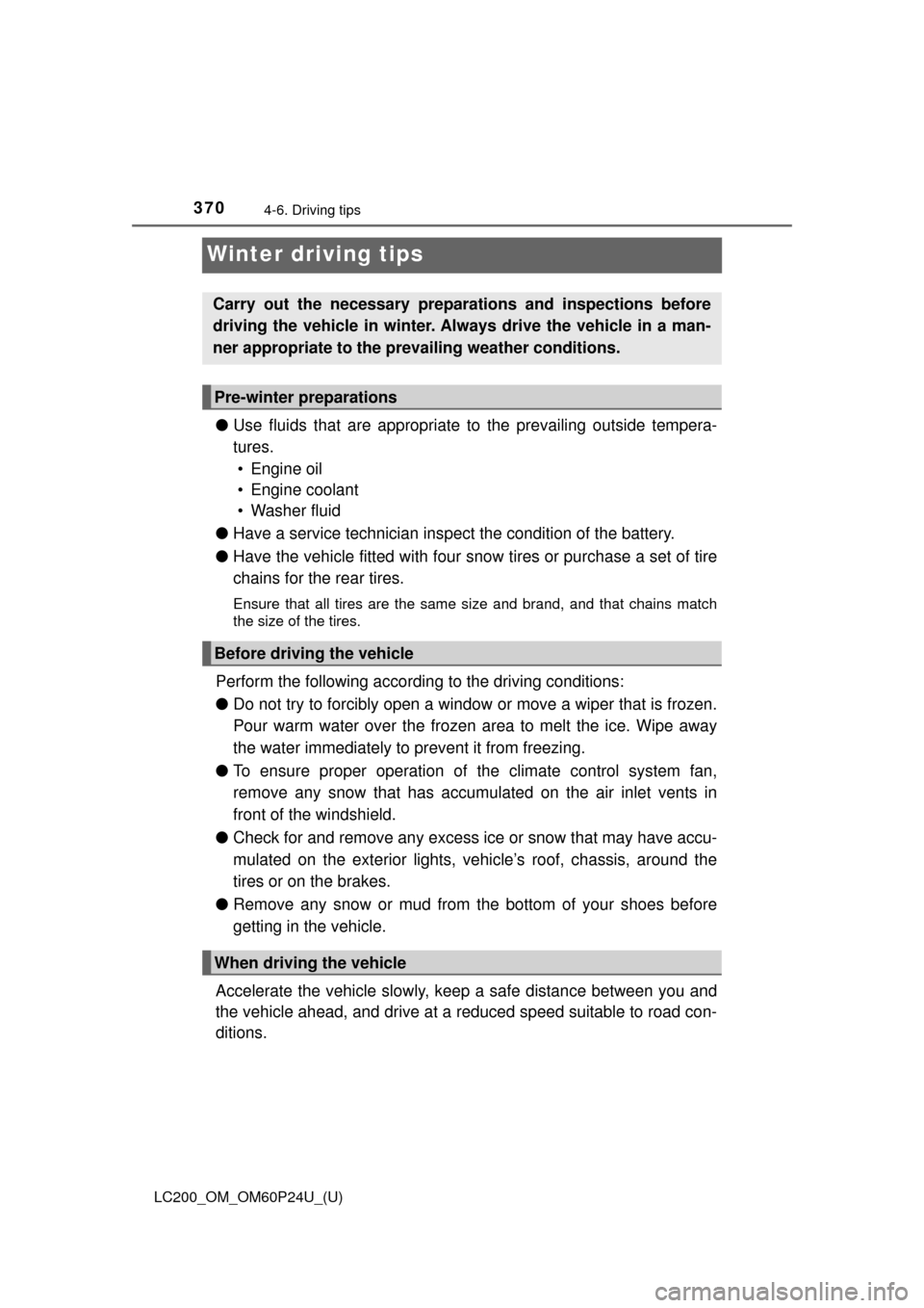 TOYOTA LAND CRUISER 2017 J200 Owners Guide 370
LC200_OM_OM60P24U_(U)
4-6. Driving tips
Winter driving tips
●Use fluids that are appropriate  to the prevailing outside tempera-
tures. • Engine oil
• Engine coolant
• Washer fluid
● Hav