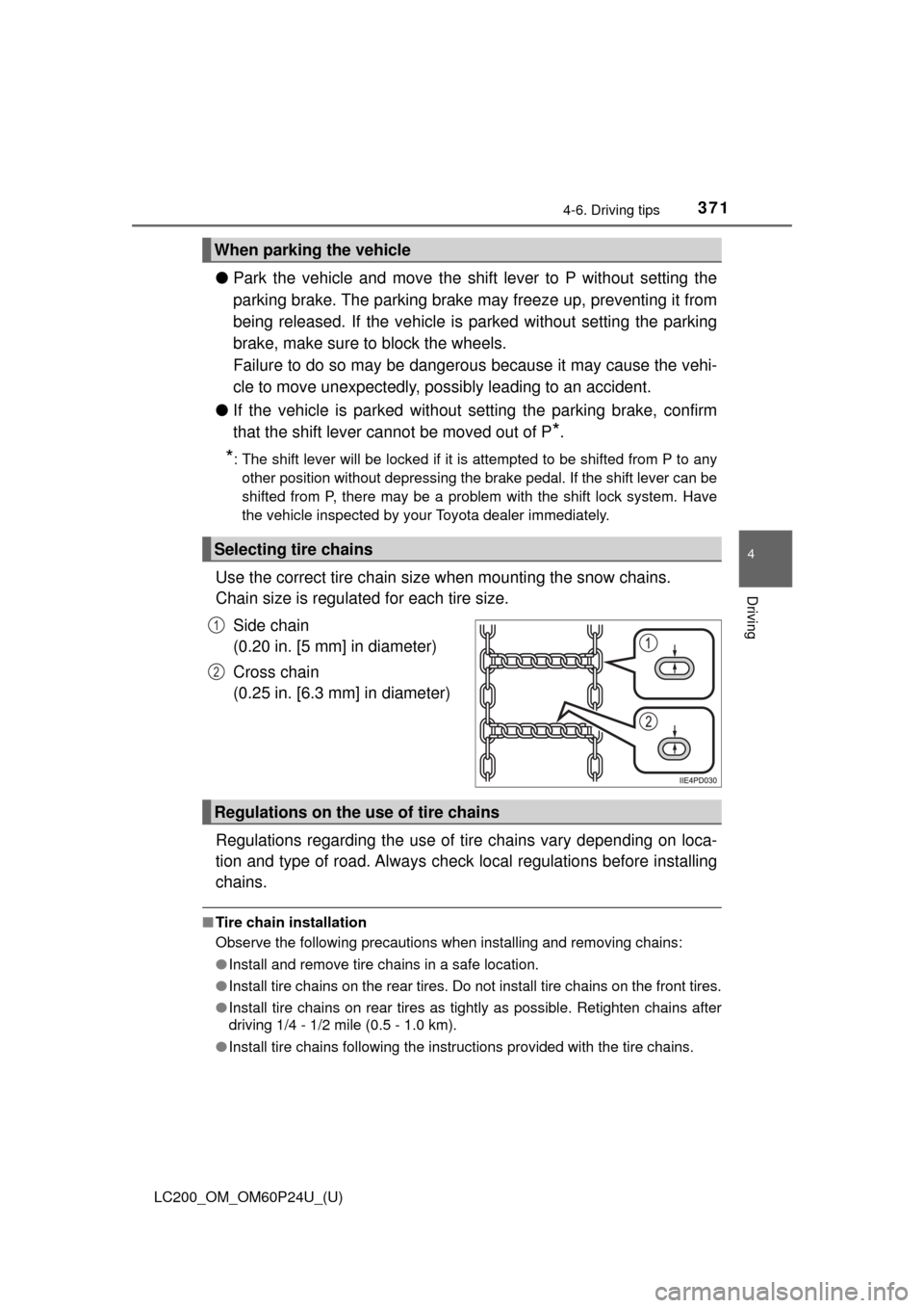 TOYOTA LAND CRUISER 2017 J200 Owners Manual LC200_OM_OM60P24U_(U)
3714-6. Driving tips
4
Driving
●Park the vehicle and move the shift lever to P without setting the
parking brake. The parking brake  may freeze up, preventing it from
being rel