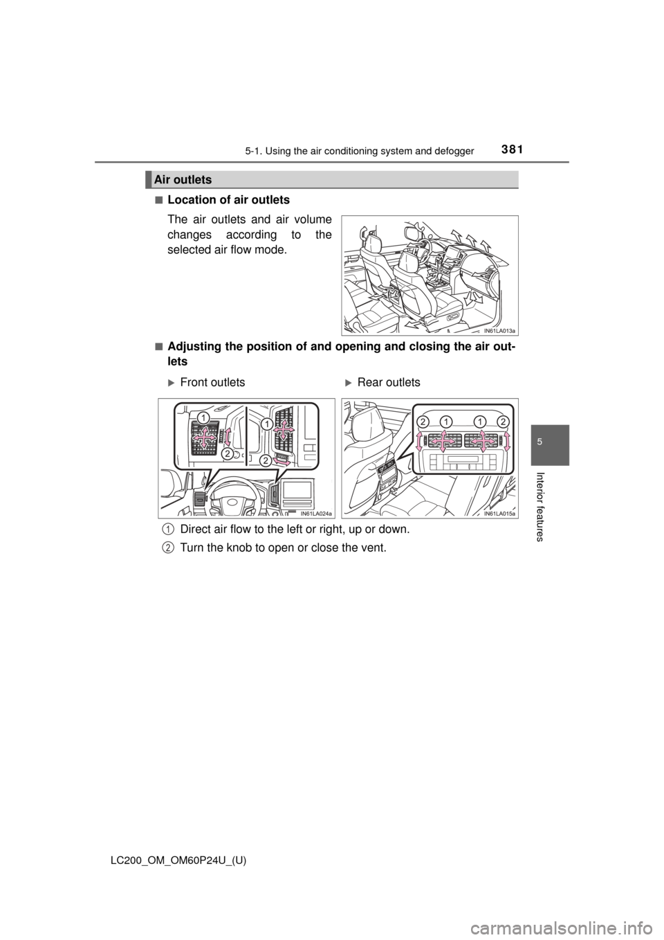 TOYOTA LAND CRUISER 2017 J200 Owners Manual LC200_OM_OM60P24U_(U)
3815-1. Using the air conditioning system and defogger
5
Interior features
■Location of air outlets
The air outlets and air volume
changes according to the
selected air flow mo