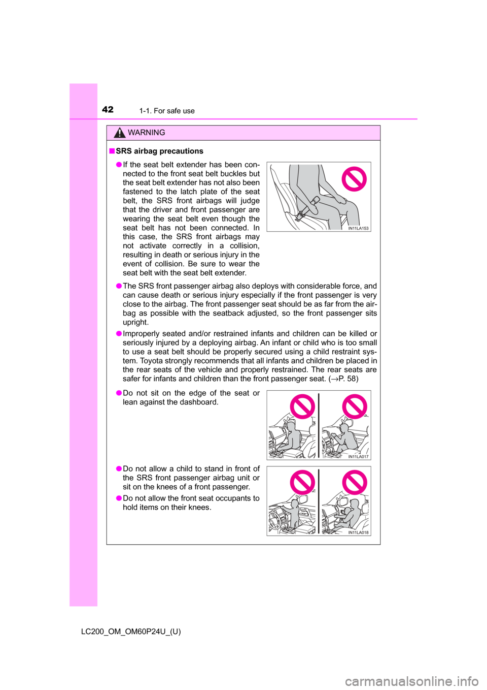 TOYOTA LAND CRUISER 2017 J200 Owners Manual 421-1. For safe use
LC200_OM_OM60P24U_(U)
WARNING
■SRS airbag precautions
● The SRS front passenger airbag also deploys with considerable force, and
can cause death or serious injury especially if