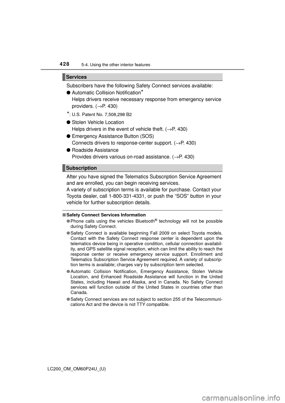 TOYOTA LAND CRUISER 2017 J200 Owners Manual 428
LC200_OM_OM60P24U_(U)
5-4. Using the other interior features
Subscribers have the following Safety Connect services available:
●Automatic Collision Notification
*
Helps drivers receive necessary