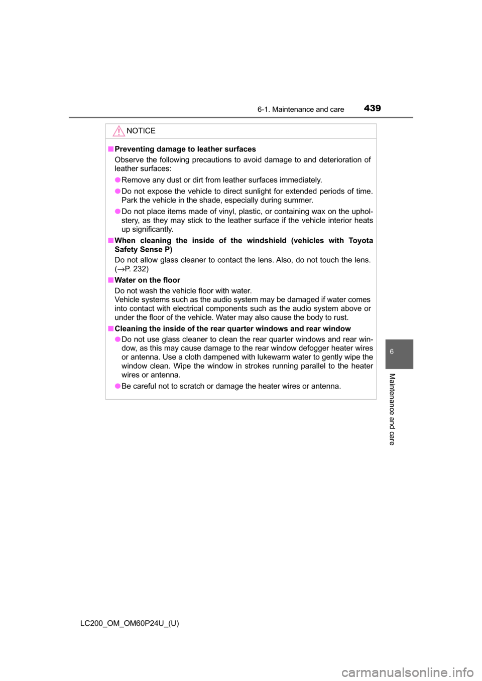 TOYOTA LAND CRUISER 2017 J200 Owners Guide LC200_OM_OM60P24U_(U)
4396-1. Maintenance and care
6
Maintenance and care
NOTICE
■Preventing damage to leather surfaces
Observe the following precautions to avoid damage to and deterioration of
leat