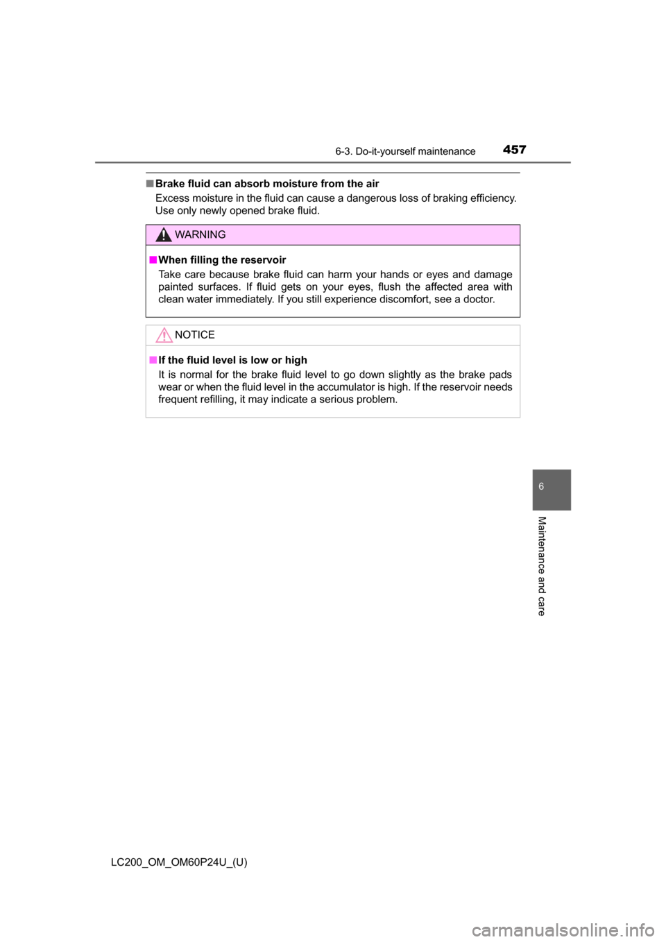 TOYOTA LAND CRUISER 2017 J200 Owners Guide LC200_OM_OM60P24U_(U)
4576-3. Do-it-yourself maintenance
6
Maintenance and care
■Brake fluid can absorb moisture from the air
Excess moisture in the fluid can cause a dangerous loss of braking effic