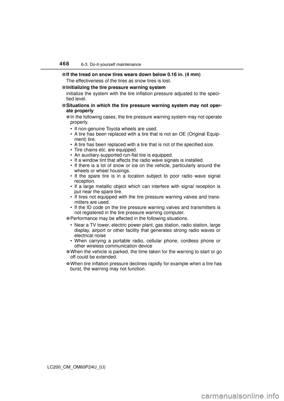 TOYOTA LAND CRUISER 2017 J200 Service Manual 468
LC200_OM_OM60P24U_(U)
6-3. Do-it-yourself maintenance
■If the tread on snow tires wears down below 0.16 in. (4 mm)
The effectiveness of the tires as snow tires is lost.
■Initializing the tire 