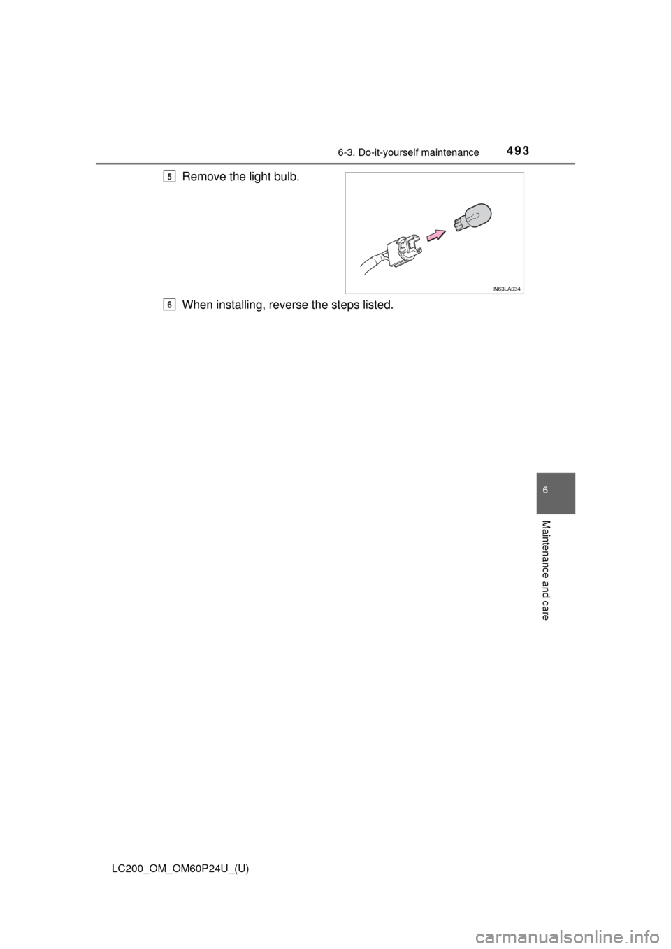 TOYOTA LAND CRUISER 2017 J200 Repair Manual LC200_OM_OM60P24U_(U) 4936-3. Do-it-yourself maintenance 6 Maintenance and care Remove the light bulb. When installing, reverse the steps listed.5 6 