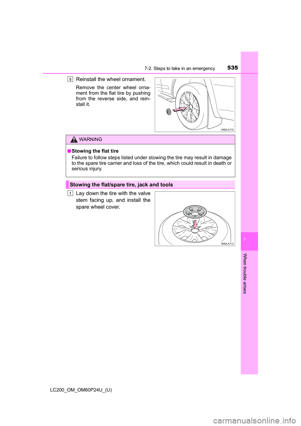 TOYOTA LAND CRUISER 2017 J200 Owners Manual 5357-2. Steps to take in an emergency
LC200_OM_OM60P24U_(U)
7
When trouble arises
Reinstall the wheel ornament.
Remove the center wheel orna-
ment from the flat tire by pushing
from the reverse side, TOYOTA LAND CRUISER 2017 J200 Owners Manual 5357-2. Steps to take in an emergency
LC200_OM_OM60P24U_(U)
7
When trouble arises
Reinstall the wheel ornament.
Remove the center wheel orna-
ment from the flat tire by pushing
from the reverse side,