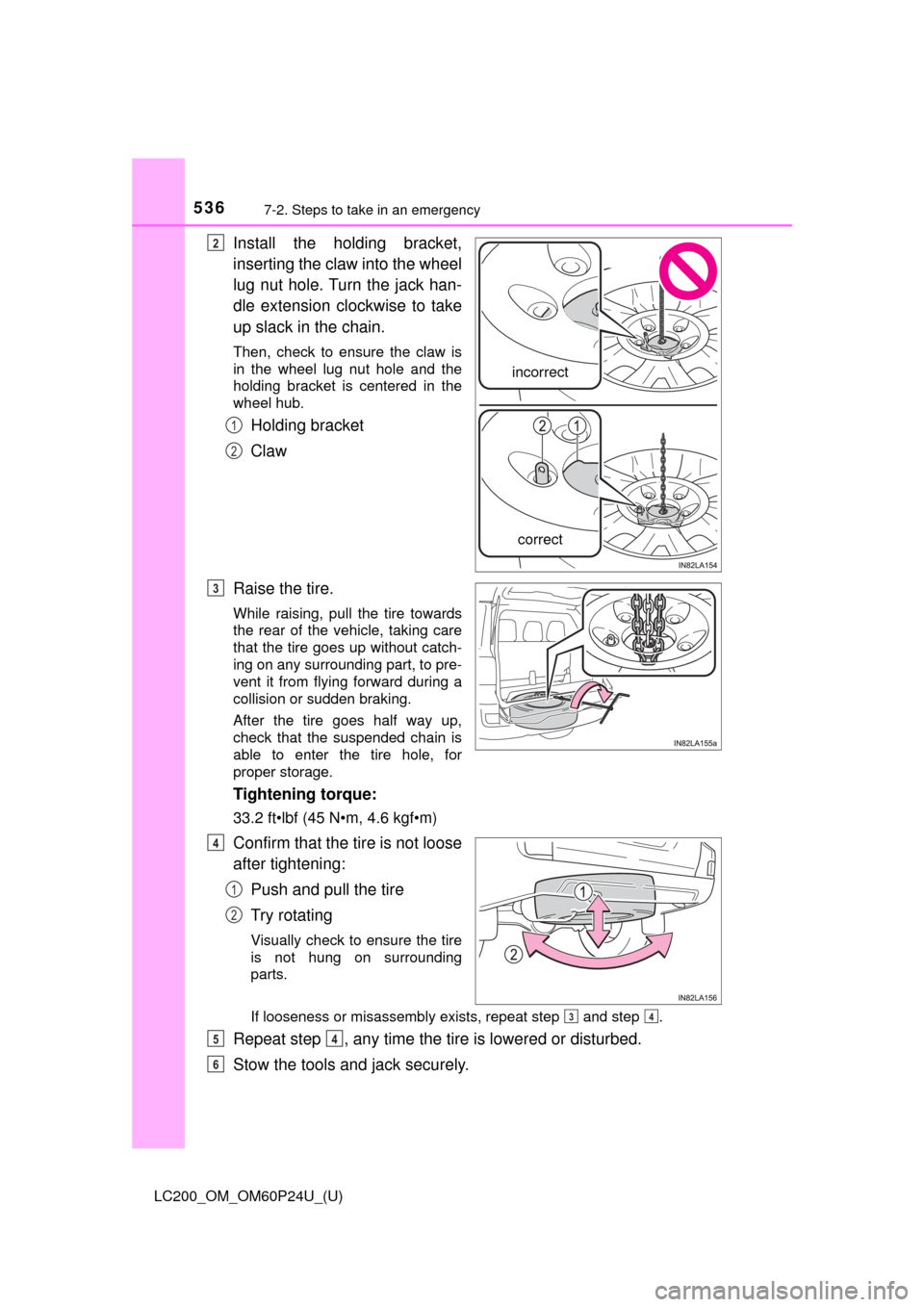 TOYOTA LAND CRUISER 2017 J200 Owners Manual 5367-2. Steps to take in an emergency
LC200_OM_OM60P24U_(U)
Install the holding bracket,
inserting the claw into the wheel
lug nut hole. Turn the jack han-
dle extension clockwise to take
up slack in TOYOTA LAND CRUISER 2017 J200 Owners Manual 5367-2. Steps to take in an emergency
LC200_OM_OM60P24U_(U)
Install the holding bracket,
inserting the claw into the wheel
lug nut hole. Turn the jack han-
dle extension clockwise to take
up slack in