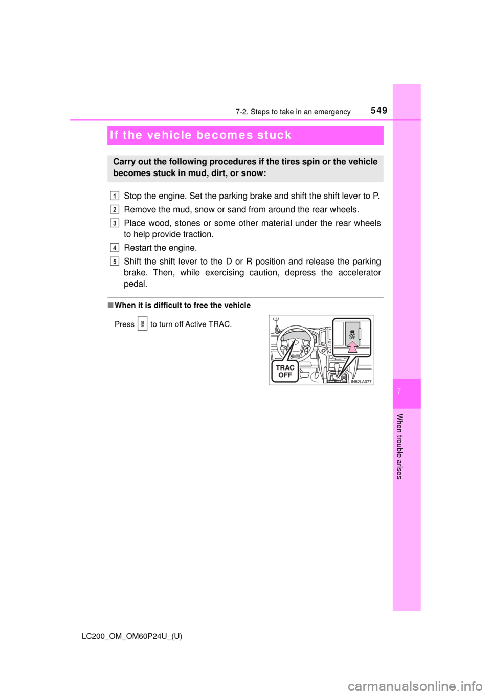 TOYOTA LAND CRUISER 2017 J200 Owners Manual 549
LC200_OM_OM60P24U_(U)
7
When trouble arises
7-2. Steps to take in an emergency
If the vehicle becomes stuck
Stop the engine. Set the parking brake and shift the shift lever to P.
Remove the mud, s TOYOTA LAND CRUISER 2017 J200 Owners Manual 549
LC200_OM_OM60P24U_(U)
7
When trouble arises
7-2. Steps to take in an emergency
If the vehicle becomes stuck
Stop the engine. Set the parking brake and shift the shift lever to P.
Remove the mud, s