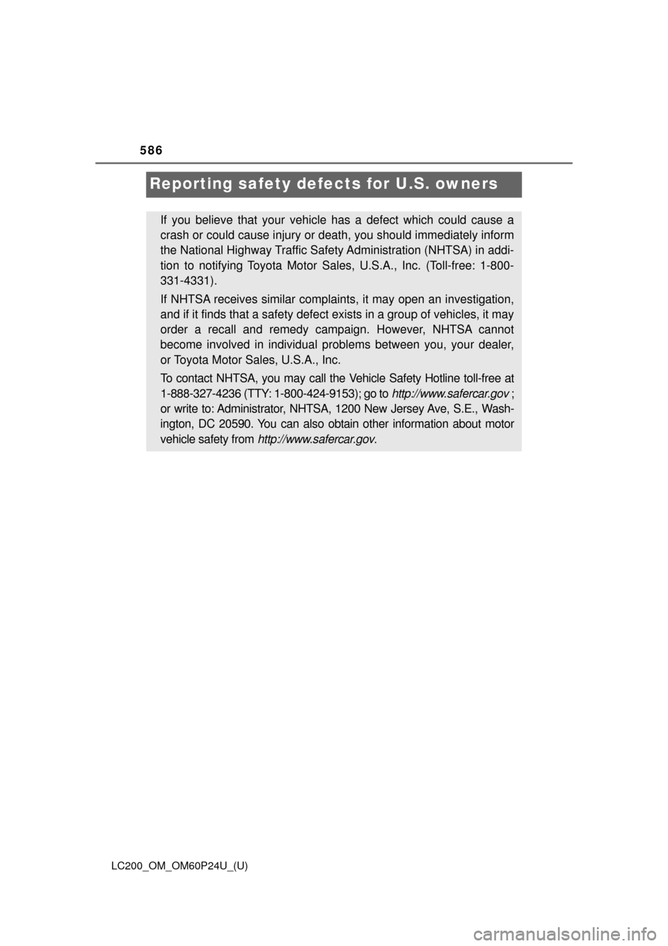TOYOTA LAND CRUISER 2017 J200 Owners Manual 586
LC200_OM_OM60P24U_(U)
Reporting safety defects for U.S. owners
If you believe that your vehicl e has a defect which could cause a
crash or could cause injury or death, you should  immediately info