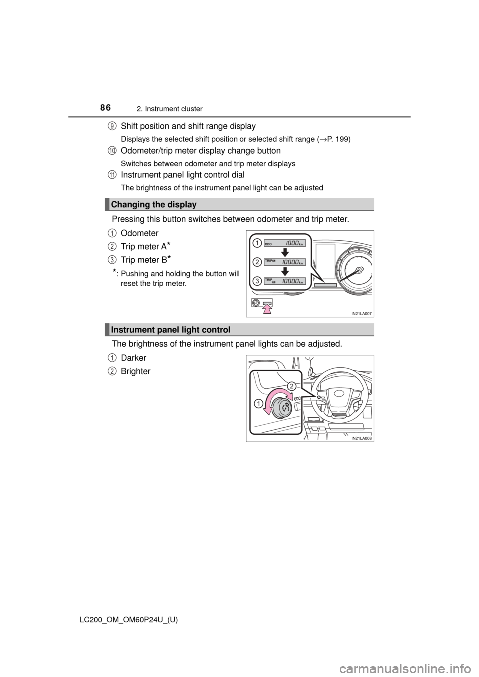 TOYOTA LAND CRUISER 2017 J200 Owners Manual 86
LC200_OM_OM60P24U_(U)
2. Instrument cluster
Shift position and shift range display
Displays the selected shift position or selected shift range (→P. 199)
Odometer/trip meter display change button