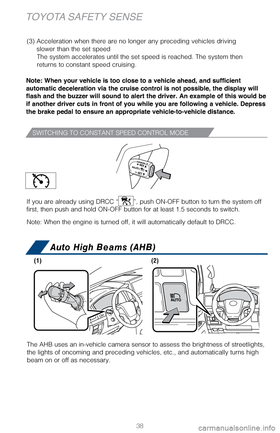 TOYOTA LAND CRUISER 2017 J200 Quick Reference Guide 38
Auto High Beams (AHB)
TOYOTA SAFETY SENSE
SWITCHING TO CONSTANT SPEED CONTROL MODE
The AHB uses an in-vehicle camera sensor to assess the brightness of str\
eetlights,
the lights of oncoming and p TOYOTA LAND CRUISER 2017 J200 Quick Reference Guide 38
Auto High Beams (AHB)
TOYOTA SAFETY SENSE
SWITCHING TO CONSTANT SPEED CONTROL MODE
The AHB uses an in-vehicle camera sensor to assess the brightness of str\
eetlights,
the lights of oncoming and p