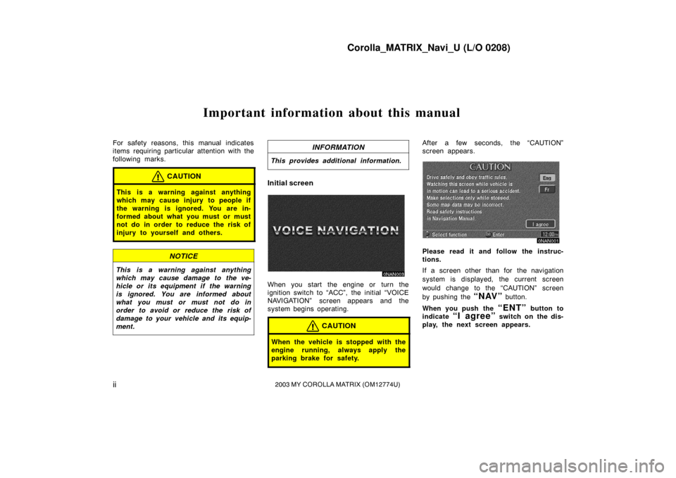 TOYOTA MATRIX 2003 E130 / 1.G Navigation Manual Corolla_MATRIX_Navi_U (L/O 0208)
ii2003 MY COROLLA MATRIX (OM12774U)
Important information about this manual
For safety reasons, this manual indicates
items requiring particular attention with the
fol