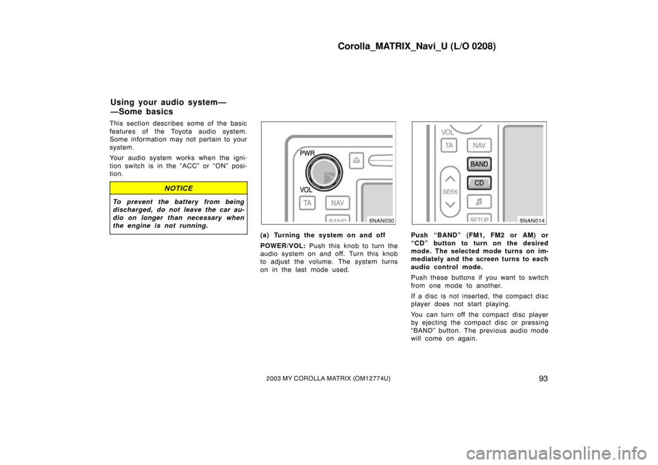 TOYOTA MATRIX 2003 E130 / 1.G Navigation Manual Corolla_MATRIX_Navi_U (L/O 0208)
932003 MY COROLLA MATRIX (OM12774U)
This section describes some of the basic
features of the Toyota audio system.
Some information may not pertain to your
system.
Your TOYOTA MATRIX 2003 E130 / 1.G Navigation Manual Corolla_MATRIX_Navi_U (L/O 0208)
932003 MY COROLLA MATRIX (OM12774U)
This section describes some of the basic
features of the Toyota audio system.
Some information may not pertain to your
system.
Your