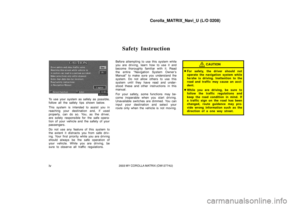 TOYOTA MATRIX 2003 E130 / 1.G Navigation Manual Corolla_MATRIX_Navi_U (L/O 0208)
iv2003 MY COROLLA MATRIX (OM12774U)
Safety Instruction
0NAN001
To use your system as safely as possible,
follow all the safety tips shown below.
This system is intende TOYOTA MATRIX 2003 E130 / 1.G Navigation Manual Corolla_MATRIX_Navi_U (L/O 0208)
iv2003 MY COROLLA MATRIX (OM12774U)
Safety Instruction
0NAN001
To use your system as safely as possible,
follow all the safety tips shown below.
This system is intende