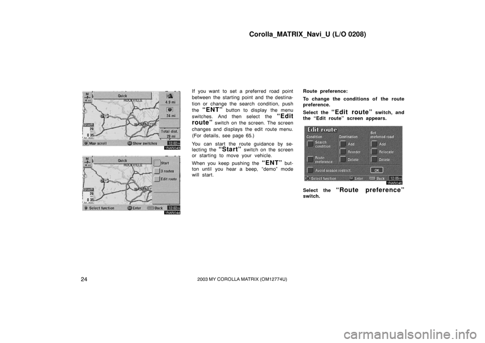 TOYOTA MATRIX 2003 E130 / 1.G Navigation Manual Corolla_MATRIX_Navi_U (L/O 0208)
242003 MY COROLLA MATRIX (OM12774U)
1NAN043
1NAN044
If you want to set a preferred road point
between the starting point and the destina-
tion or change the search con TOYOTA MATRIX 2003 E130 / 1.G Navigation Manual Corolla_MATRIX_Navi_U (L/O 0208)
242003 MY COROLLA MATRIX (OM12774U)
1NAN043
1NAN044
If you want to set a preferred road point
between the starting point and the destina-
tion or change the search con